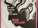 BOB DYLAN - IF YOU GOTTA GO, GO NOW - 45
