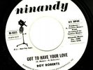ROY ROBERTS - GOT TO HAVE YOUR LOVE ORIG USA NINANDY 45
