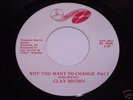 Clay Brown: Why You Want To Change 45 - Soul - Carolina
