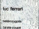 LUC FERRARI. HETEROZYGOTE / I'VE BEEN CUT OFF. France.