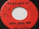 FRED MADDOX - WHO'S GONNA CHOP   7