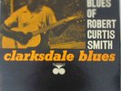 Clarksdale Blues, The Blues of Robert Curtis Smith --  Bluesville 1064