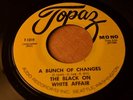 THE BLACK ON WHITE AFFAIR TOPAZ 1319 A BUNCH OF CHANGES /BOLD SOUL SISTER-LISTEN