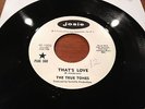RARE Northern Soul  THE TRUE TONES  ( That's love / He's got the...) JOSIE PROMO