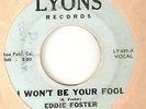 EDDIE FOSTER I WONT BE YOUR FOOL I May Be Wrong LYONS RARE RNB NORTHERN SOUL 45