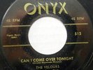 THE VELOURS 45 Can I Come Over Tonight ONYX Doo Wop ORIGINAL PRESS #BB1198