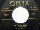 THE PEARLS 45 Ice Cream Baby ONYX Doo Wop ORIGINAL PRESS #BB1199