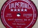 THE PELICANS: AIN'T GONNA DO IT imperial 78 RPM doo wop record SUPER RARE R&B