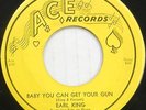 EARL KING 45 Baby You Can Get Your Gun ACE Classic R&B #T208