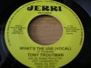 TONY TROUTMAN-WHAT'S THE USE- USA JERRI RECORDS-45