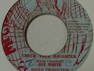 JOY WHITE: CHECK YOUR DAUGHTER   RARE EAGLE reggae SKA roots JA 45 hear