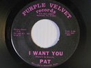 Pat 45 I WANT YOU / I REALLY LOVE YOU   Purple Velvet VG++ to M- psych