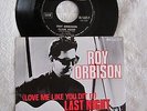 7 ' ROY ORBISON '' (LOVE ME LIKE YOU DID IT) LAST NIGHT/CLOSE AGAIN ''  BELGIUM