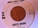 JASPER WOODS Hully gully Papa top Mod R&B Popcorn 7 ??More great 45s in my shop