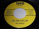 The Tropics: Hey You Little Girl 45 - Topic - Northern Soul - North Carolina