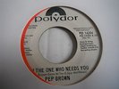 PEP BROWN - I AM THE ONE WHO NEEDS YOU - POLYDOR W.DEMO