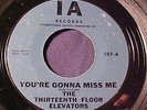 THIRTEENTH FLOOR ELEVATORS You're Gonna Miss Me/Tried To Hide GARAGE PSYCH 45 IA