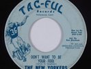 Northern Soul 45 NEW YORKERS Don't Want To Be Your Fool TAG-FUL HEAR