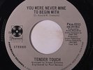 TENDER TOUCH: You Were Never Mine To Begin With / Can I See You Tomorrow 45 (sm