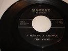 VOCAL GROUP/ DOO WOP- VOWS- MARKAY 45 RPM- I WANNA CHANCE / HAVE YOU HEARD- HEAR