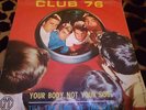 CLUB 76 - YOUR BODY NOT YOUR SOUL/TILL THE END OF THE DAY ITA BEAT GMG KINKS C+B