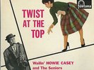 TWIST AT THE TOP- HOWIE CASEY AND THE SENIORS-1962- FONTANA  CAT NO TFL 5180