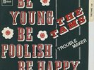 THE TAMS BE YOUNG BE FOOLISH BE HAPPY 7