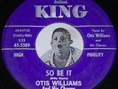 OTIS WILLIAMS & CHARMS 45 So Be It/ The First Sign Of Love King 5389