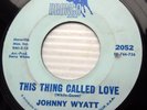 JOHNNY WYATT northern soul 45 THIS THING CALLED LOVE TO WHOM IT MAY CONCERN e114