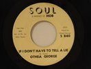 Othea George 45 DON'T HAVE TO LIE / WHAT'S THE MATTER WITH ME   Soul VG+ to VG++