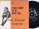 DUSTY SPRINGFIELD I Only Want To Be With You Danish 45PS 1963