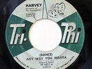 HARVEY-DANCE ANY WAY YOU WANNA /SHE LOVES ME SO ON TRI PHI NORTHERN 45