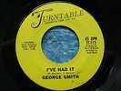 NORTHERN SOUL 45 GEORGE SMITH - I'VE HAD IT / WHEN LOVE TURNS TO PITY  turntable