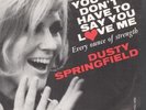 DUSTY SPRINGFIELD You Don't Have To Say You Love Me 7