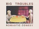 BIG TROUBLES-ROMANTIC COMEDY  VINYL LP NEW
