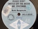 BRITT BERGSTROM - PLEASE DON'T SWITCH OFF THE MOON MR SPACEMAN - OZ W&G 45  1966