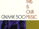 GALAXIE 500 This Is Our Music Vinyl LP, 2016 Domino Reissue
