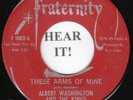 Albert Washington R&B SOUL 45 (Fraternity 1002) These Arms Of Mine/I'm The Man