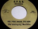 THE SWINGING MACHINE Do You Have To Ask 45 Rare VA Garage/Punk SPQR Label NICE