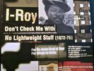I ROY-DON'T CHECK ME WITH NO LIGHTWEIGHT STUFF-1972-1975-BLOOD & FIRE LP 1997