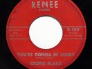 CICERO BLAKE-YOU'RE GONNA BE SORRY /SAD FEELING ON RENEE NORTHERN 45-HEAR