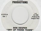 BOB DESPER 45 DRY UP THOSE TEARS B/W THE WORLD IS CRYING OUT FOR LOVE VG RARE