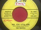 THE TROPICS - HEY YOU LITTLE GIRL - RARE NORTHERN SOUL 45  TOPIC - GREENSBORO NC