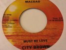 CITY BROWN - MUST BE LOVE - RARE OG MODERN BOOGIE CROSSOVER 7