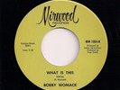 NORTHERN SOUL 45 - BOBBY WOMACK - WHAT IS THIS - VOCAL / INSTRUMENTAL - MIRWOOD