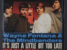 WAYNE FONTANA & MINDBENDERS: It's Just A Little Bit Too Late / Long Time Comin'