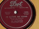The Hilltoppers- 78rpm single 10-inch – Dot #15085 I'd Rather Die Young