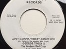 GEORGE TINLEY   Ain't Gonna Worry About You. Original 60s northern soul 45. EX