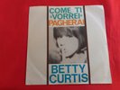 DISCO 45 giri   BETTY CURTIS.  COME TI VORREI - Pagherai  - molto raro