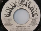 THE VARIATIONS OF LOVE I'll Always Love You PROMO 45 GOLD PLATE GP-1948DJ